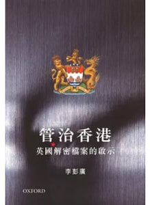 管治香港：英國解密檔案的啟示/管治香港：英国解密档案的启示  李彭廣/李彭广