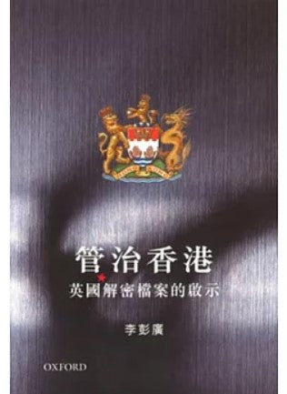 管治香港：英國解密檔案的啟示/管治香港：英国解密档案的启示  李彭廣/李彭广