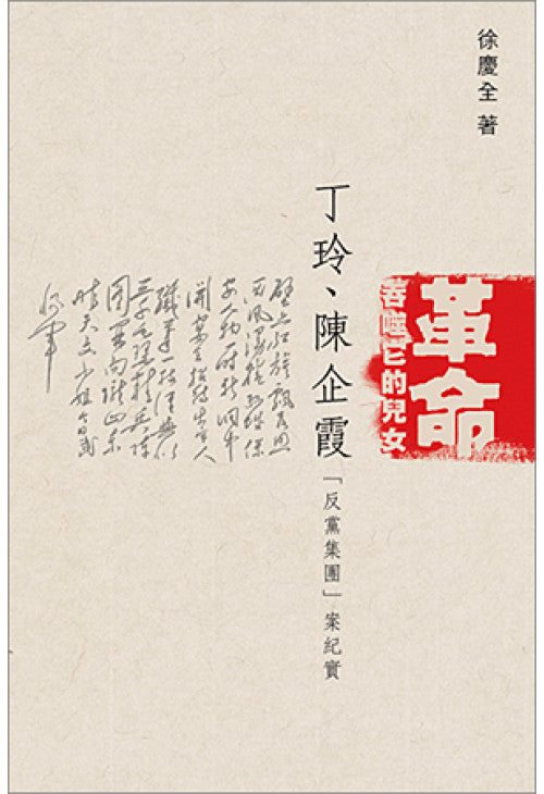 革命吞噬它的兒女：丁玲、陳企霞「反黨集團」案紀實/革命吞噬它的儿女：丁玲、陈企霞「反党集团」案纪实 徐慶全/ 徐庆全